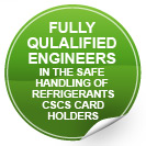 all our engineers are fully qualified in the safe handling of refrigerants and all have CSCS cards